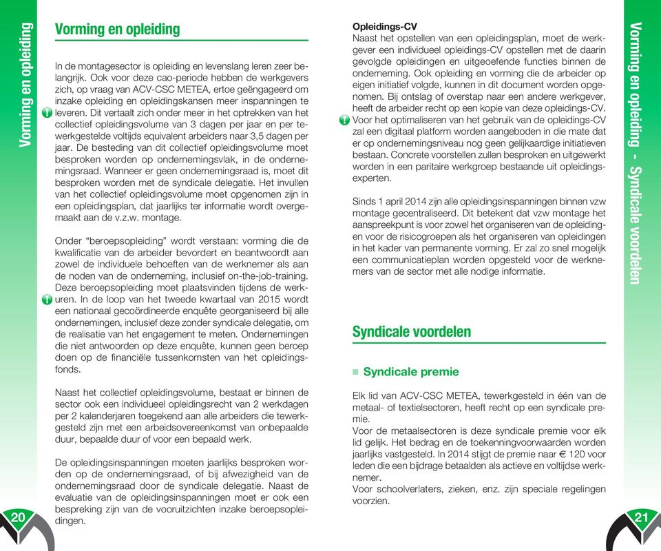 Dit vertaalt zich onder meer in het optrekken van het collectief opleidingsvolume van 3 dagen per jaar en per tewerkgestelde voltijds equivalent arbeiders naar 3,5 dagen per jaar.