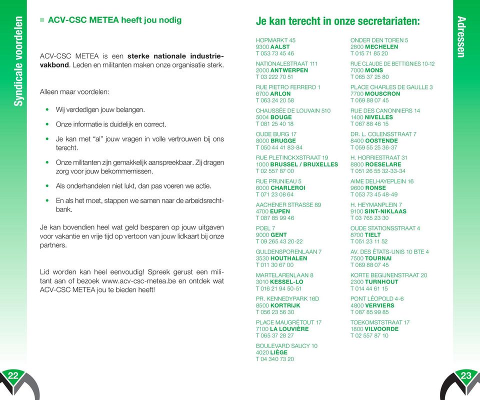 Onze militanten zijn gemakkelijk aanspreekbaar. Zij dragen zorg voor jouw bekommernissen. Als onderhandelen niet lukt, dan pas voeren we actie.