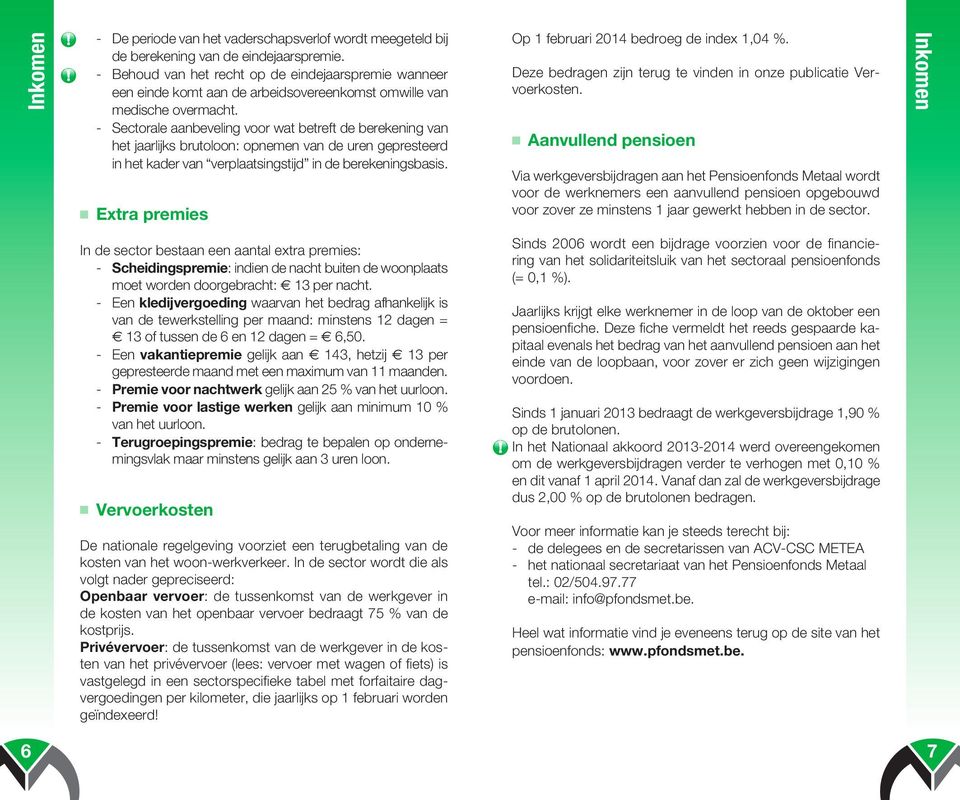 - Sectorale aanbeveling voor wat betreft de berekening van het jaarlijks brutoloon: opnemen van de uren gepresteerd in het kader van verplaatsingstijd in de berekeningsbasis.