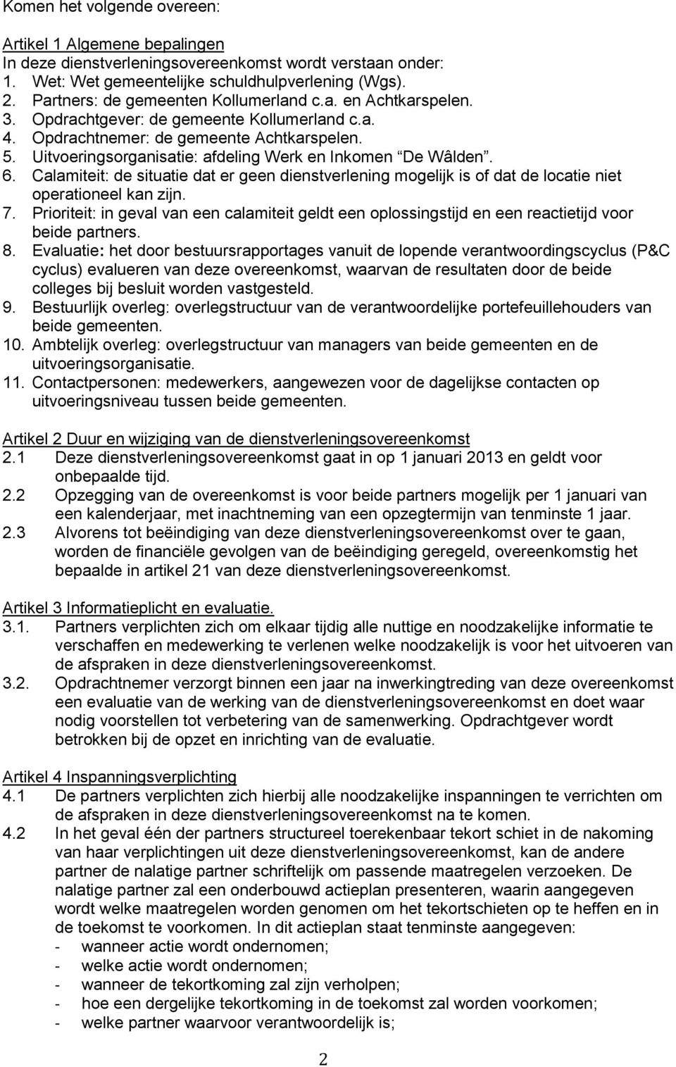 Uitvoeringsorganisatie: afdeling Werk en Inkomen De Wâlden. 6. Calamiteit: de situatie dat er geen dienstverlening mogelijk is of dat de locatie niet operationeel kan zijn. 7.