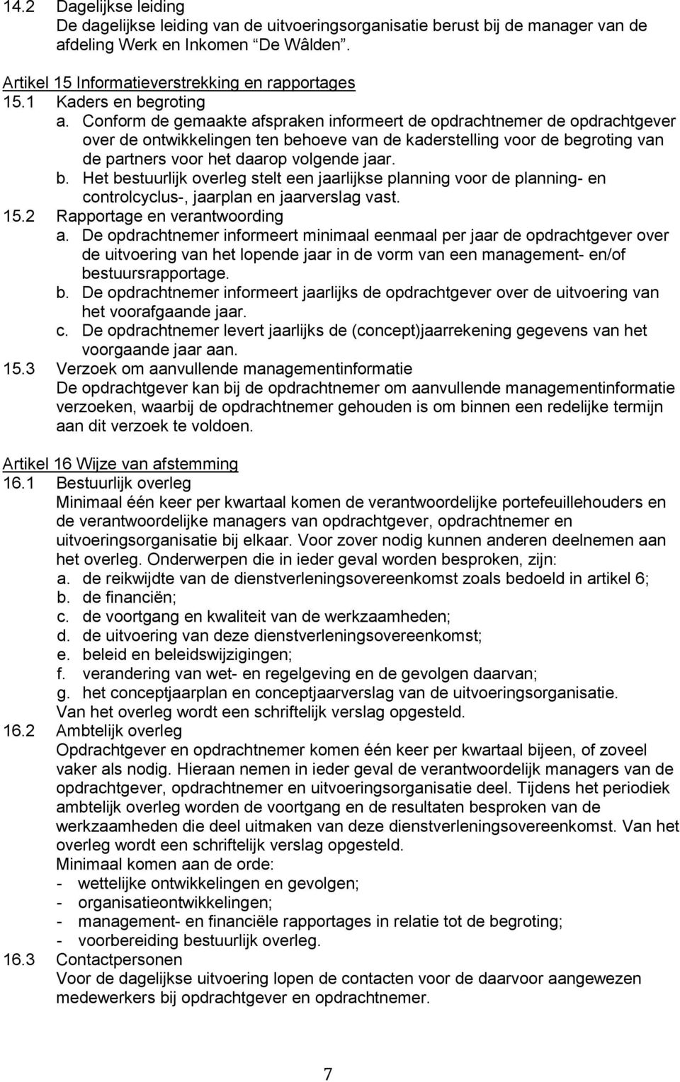 Conform de gemaakte afspraken informeert de opdrachtnemer de opdrachtgever over de ontwikkelingen ten be