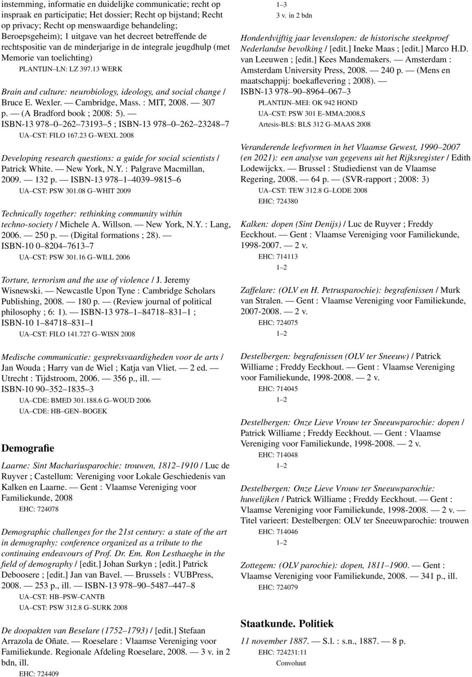 13 WERK Brain and culture: neurobiology, ideology, and social change / Bruce E. Wexler. Cambridge, Mass. : MIT, 2008. 307 p. (A Bradford book ; 2008: 5).