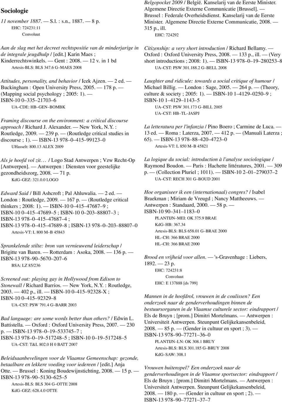 (Mapping social psychology ; 2005: 1). ISBN-10 0 335 21703 6 UA CDE: HB GEN BOMBK Framing discourse on the environment: a critical discourse approach / Richard J. Alexander. New York, N.Y. : Routledge, 2009.