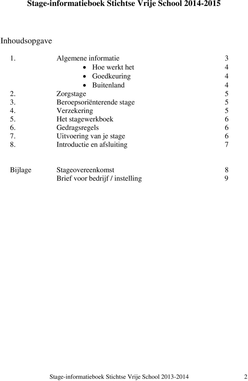 Beroepsoriënterende stage 5 4. Verzekering 5 5. Het stagewerkboek 6 6. Gedragsregels 6 7.