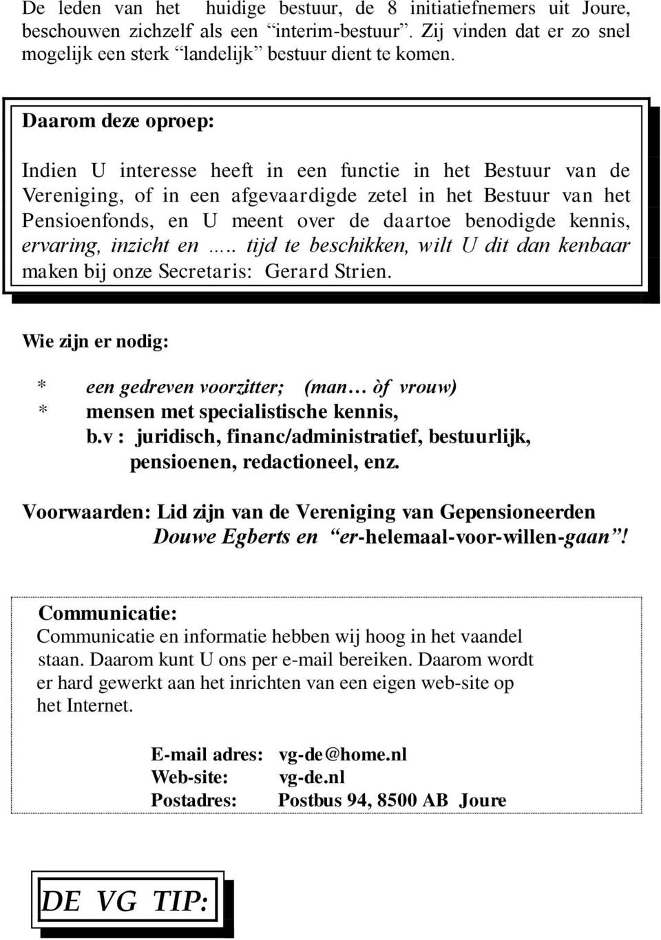 kennis, ervaring, inzicht en.. tijd te beschikken, wilt U dit dan kenbaar maken bij onze Secretaris: Gerard Strien.