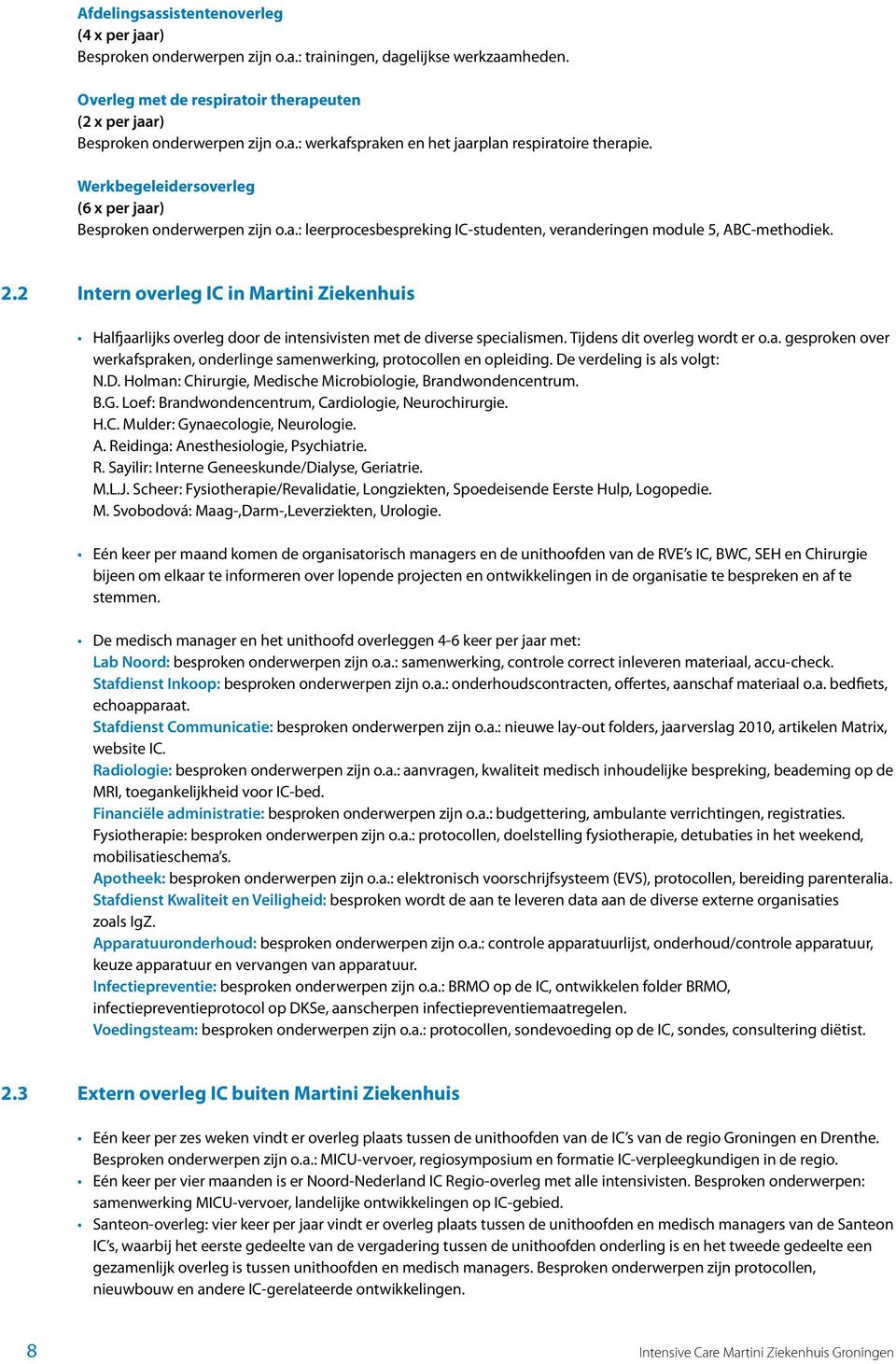 2 Intern overleg IC in Martini Ziekenhuis Halfjaarlijks overleg door de intensivisten met de diverse specialismen. Tijdens dit overleg wordt er o.a. gesproken over werkafspraken, onderlinge samenwerking, protocollen en opleiding.