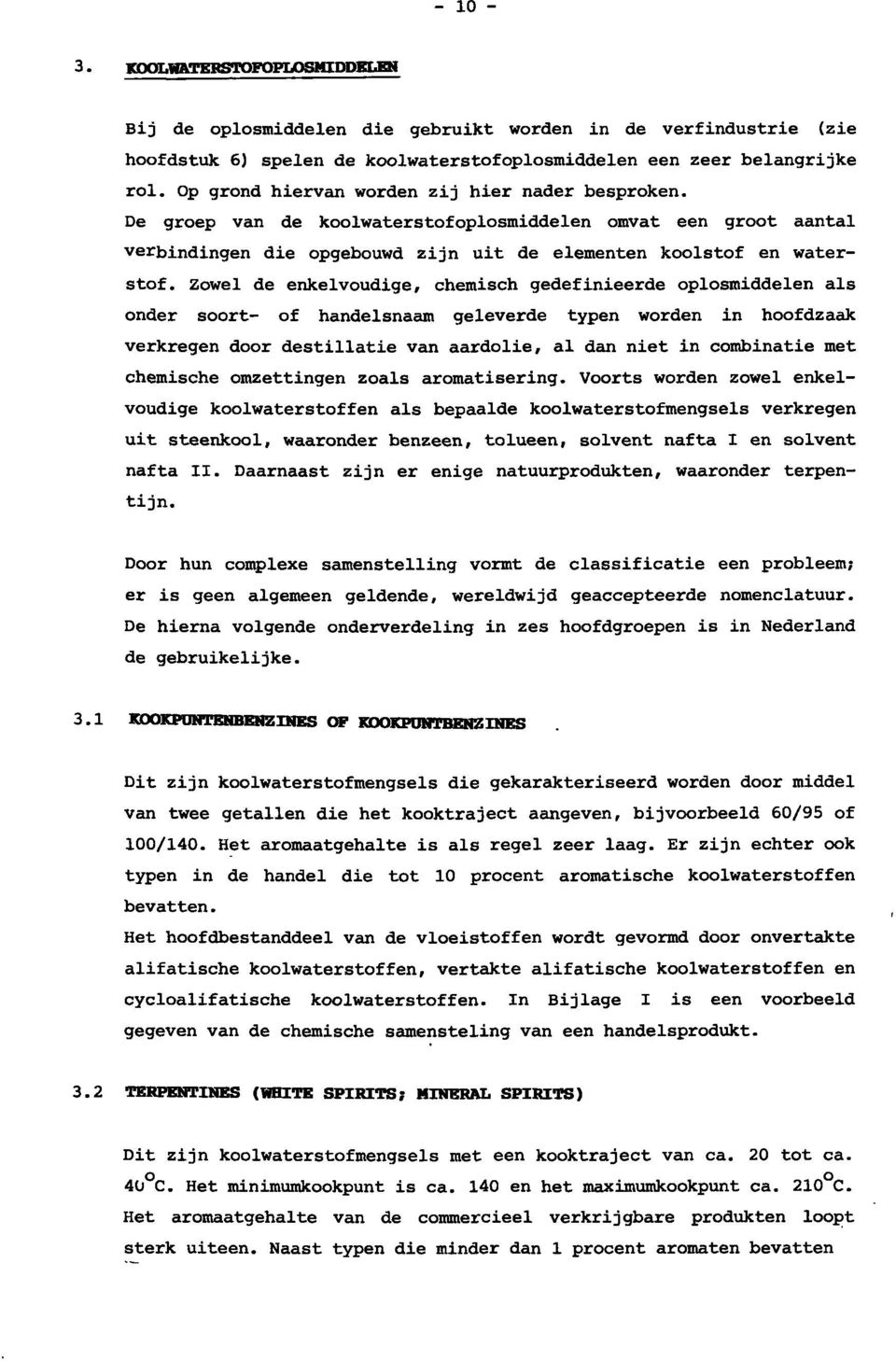 Zowel de enkelvoudige, chemisch gedefinieerde oplosmiddelen als onder soort- of handelsnaam geleverde typen worden in hoofdzaak verkregen door destillatie van aardolie, al dan niet in combinatie met