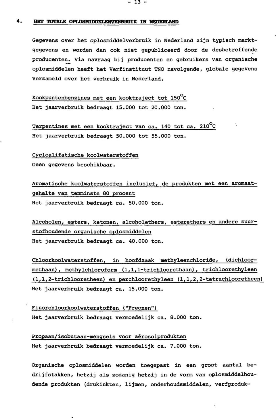 Kookpuntenbenzines met een kooktraject tot 150 C Het arverbruik bedraagt 15.000 tot 20.000 ton. Terpentines met een kooktraject van ca. 140 tot ca. 210 C Het arverbruik bedraagt 50.000 tot 55.000 ton. Cycloalifatische koolwaterstoffen Geen gegevens beschikbaar.