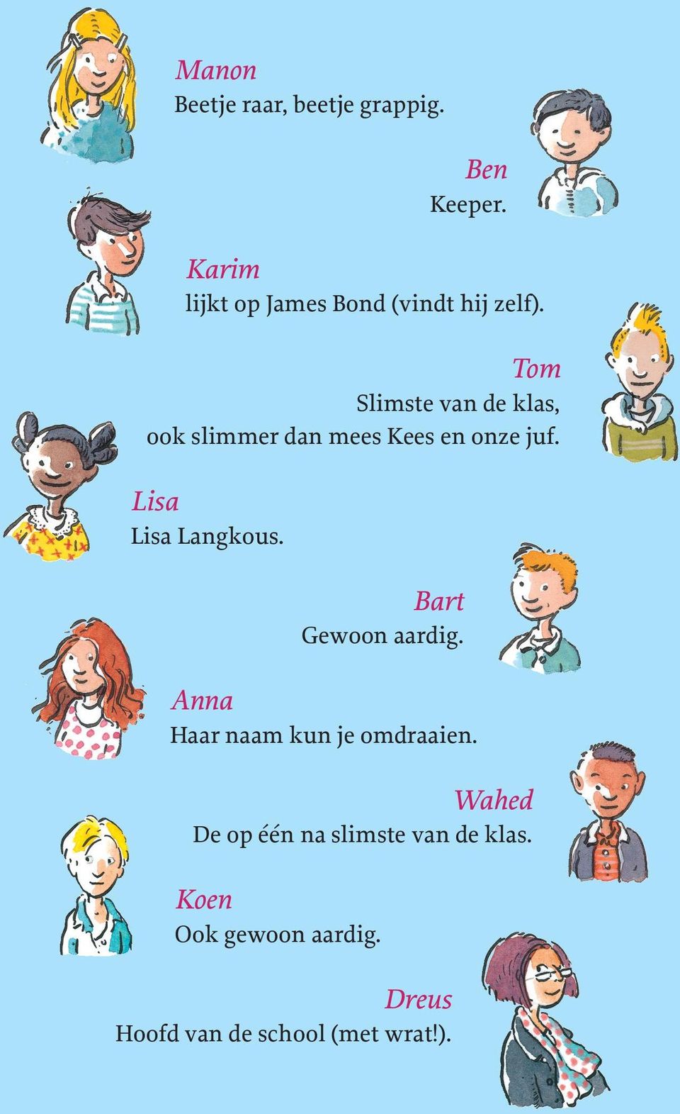 Tom Slimste van de klas, ook slimmer dan mees Kees en onze juf. Lisa Lisa Langkous.