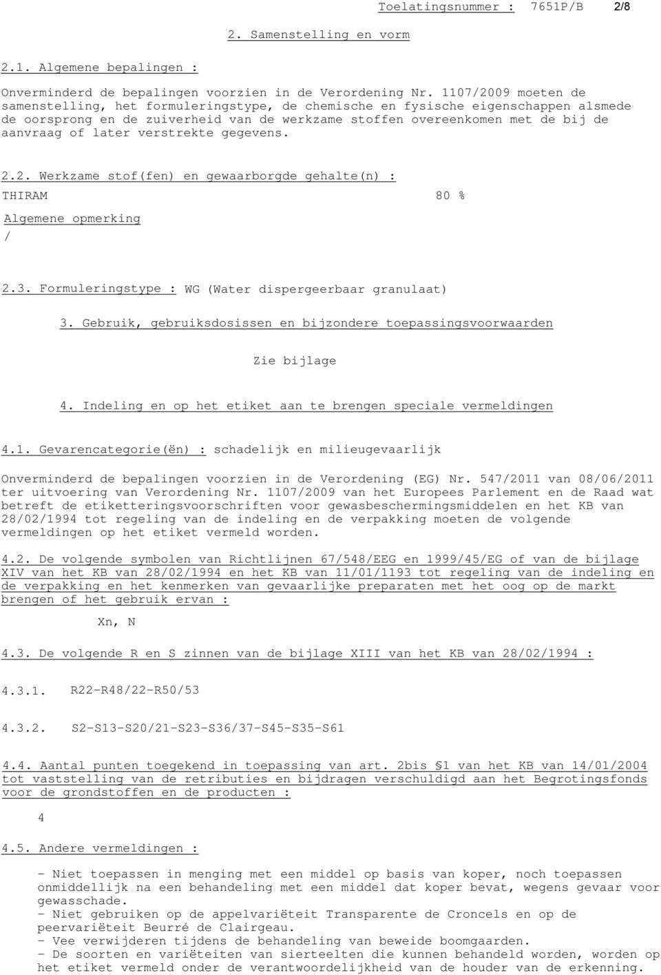 later verstrekte gegevens. 2.2. Werkzame stof(fen) en gewaarborgde gehalte(n) : THIRAM 80 % Algemene opmerking / 2.3. Formuleringstype : WG (Water dispergeerbaar granulaat) 3.