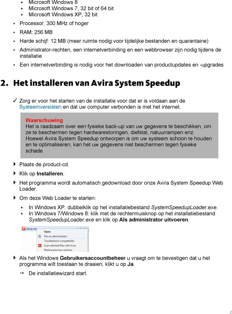 Het installeren van Avira System Speedup Zorg er voor het starten van de installatie voor dat er is voldaan aan de Systeemvereisten en dat uw computer verbonden is met het internet.