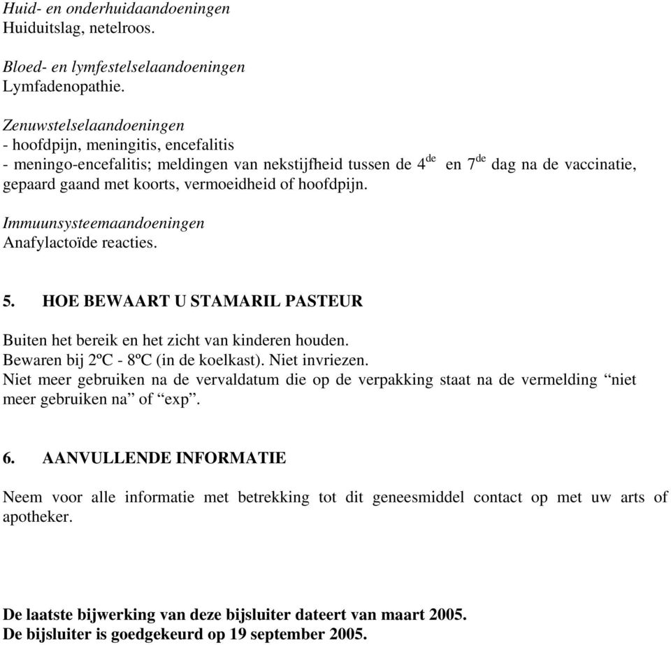 hoofdpijn. Immuunsysteemaandoeningen Anafylactoïde reacties. 5. HOE BEWAART U STAMARIL PASTEUR Buiten het bereik en het zicht van kinderen houden. Bewaren bij 2ºC - 8ºC (in de koelkast).