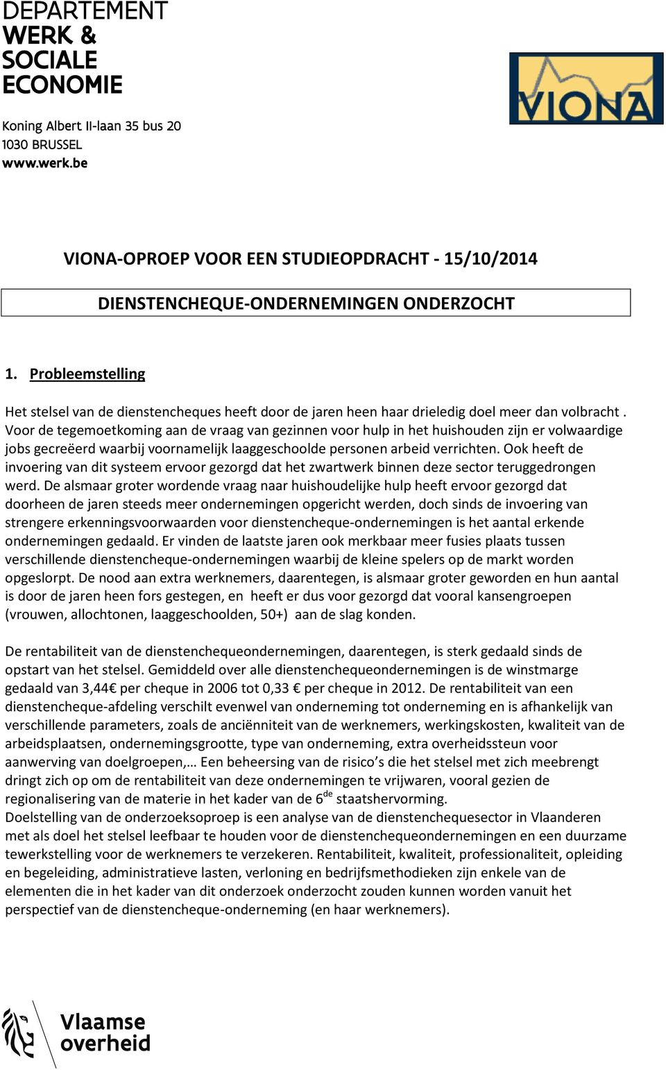 Voor de tegemoetkoming aan de vraag van gezinnen voor hulp in het huishouden zijn er volwaardige jobs gecreëerd waarbij voornamelijk laaggeschoolde personen arbeid verrichten.