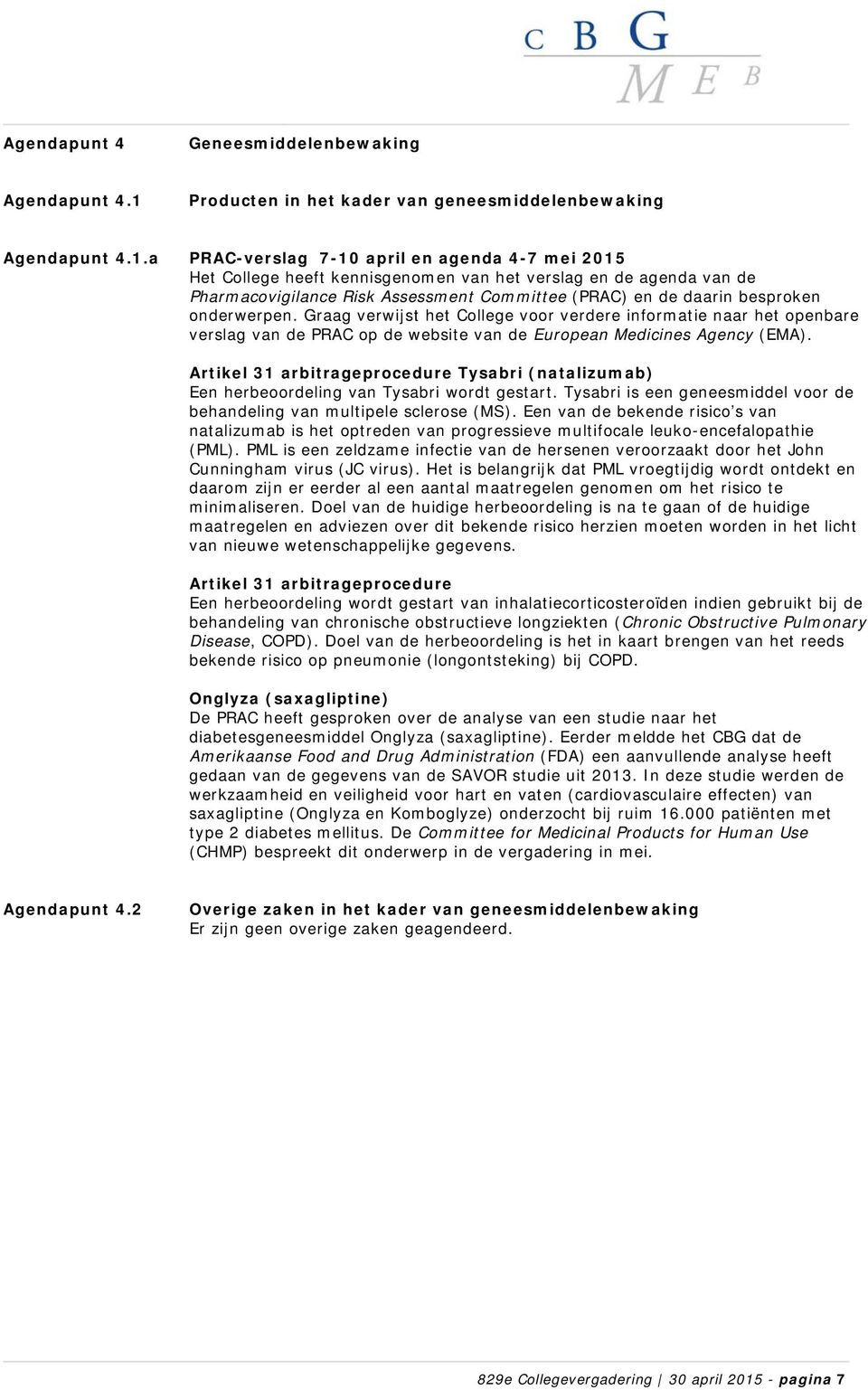 a PRAC-verslag 7-10 april en agenda 4-7 mei 2015 Het College heeft kennisgenomen van het verslag en de agenda van de Pharmacovigilance Risk Assessment Committee (PRAC) en de daarin besproken