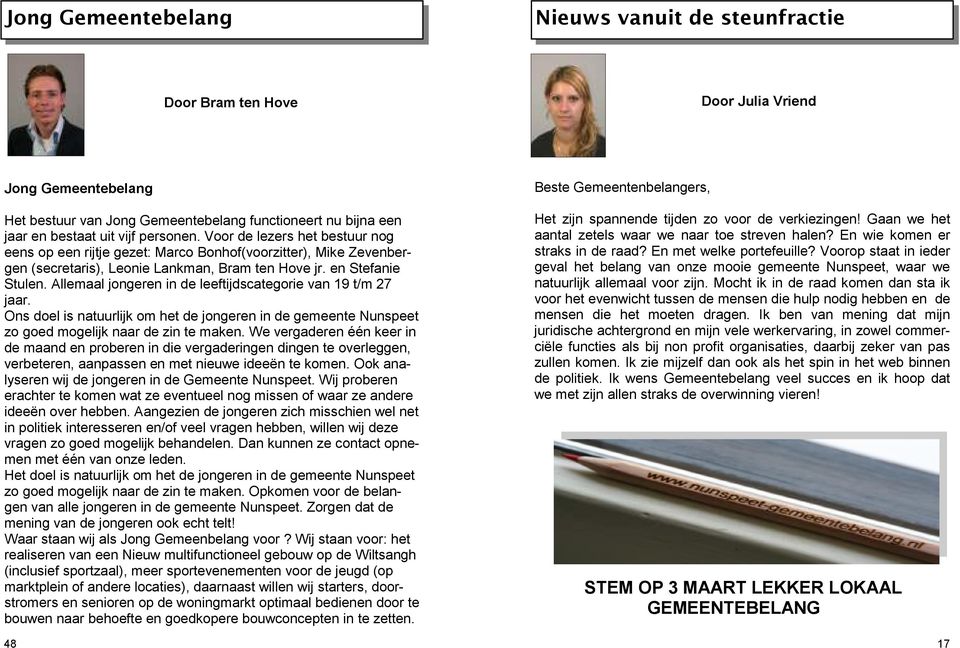 en Stefanie Berends Stulen. Allemaal jongeren in de leeftijdscategorie van 19 t/m 27 jaar. Ons doel is natuurlijk om het de jongeren in de gemeente Nunspeet zo goed mogelijk naar de zin te maken.