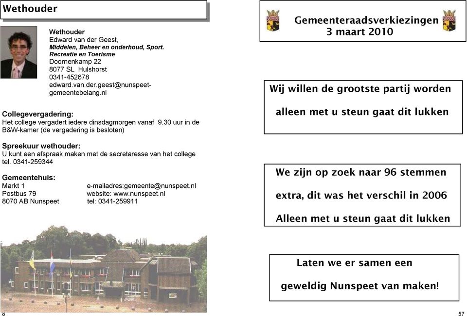 30 uur in de B&W-kamer (de vergadering is besloten) Spreekuur wethouder: U kunt een afspraak maken met de secretaresse van het college tel.