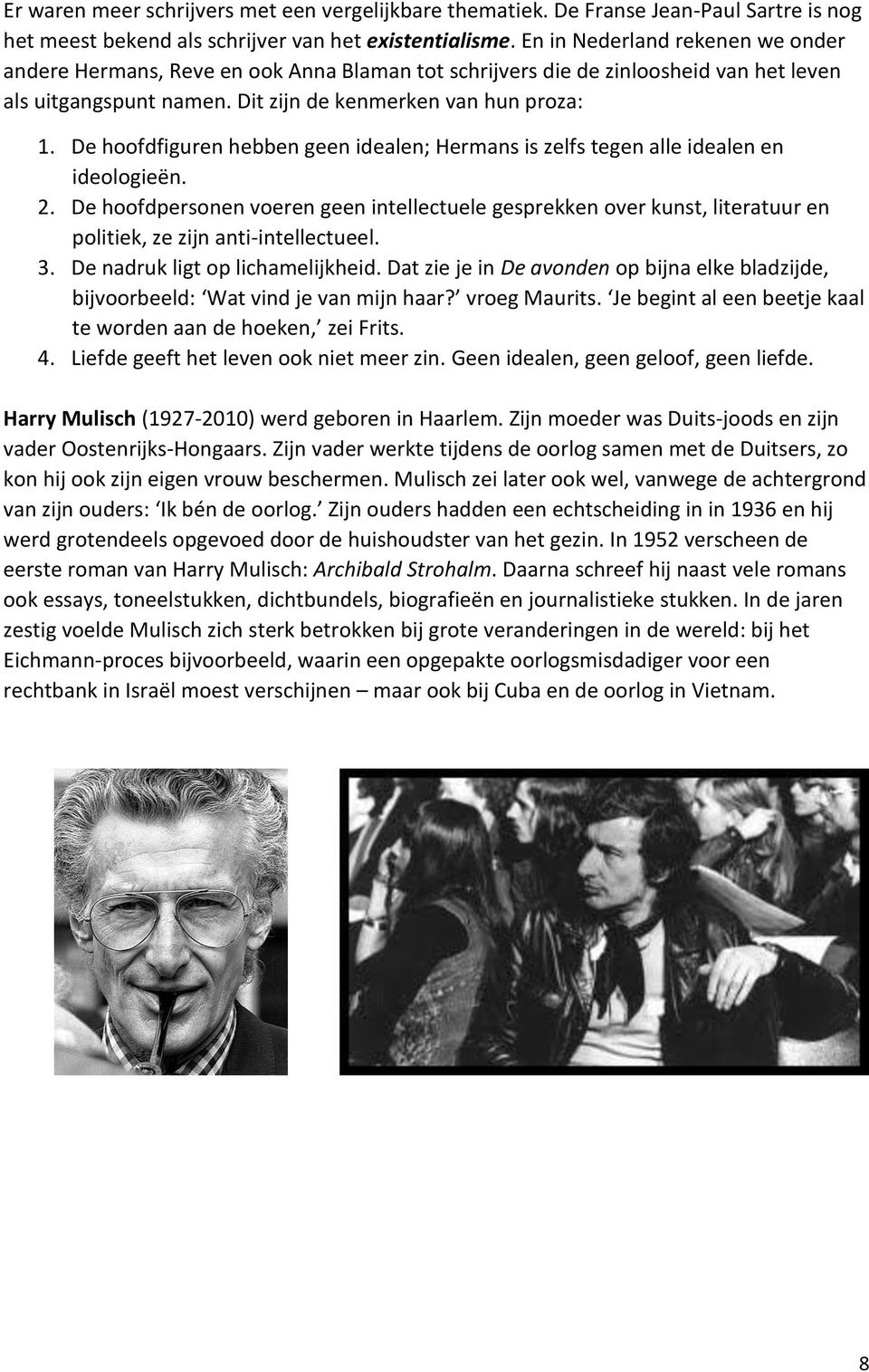 De hoofdfiguren hebben geen idealen; Hermans is zelfs tegen alle idealen en ideologieën. 2.