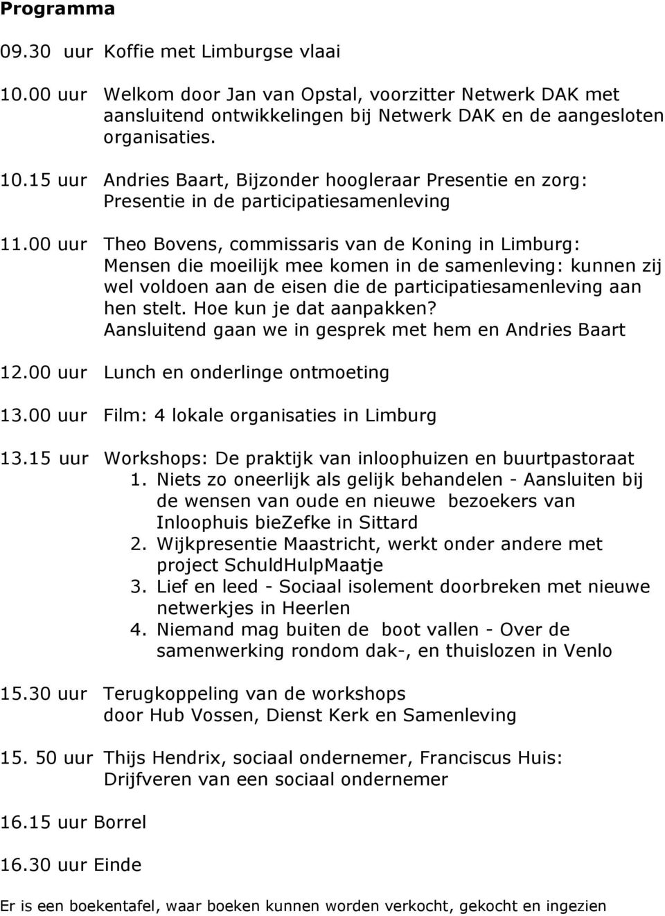 Hoe kun je dat aanpakken? Aansluitend gaan we in gesprek met hem en Andries Baart 12.00 uur Lunch en onderlinge ontmoeting 13.00 uur Film: 4 lokale organisaties in Limburg 13.