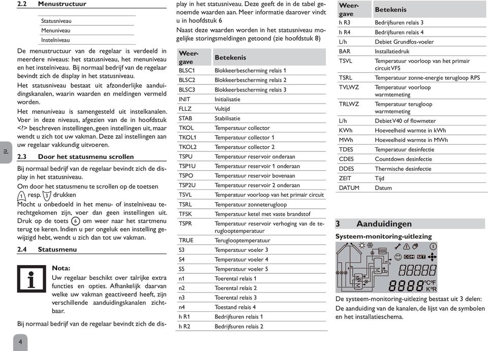 Het menuniveau is samengesteld uit instelkanalen. Voer in deze niveaus, afgezien van de in hoofdstuk <?> beschreven instellingen, geen instellingen uit, maar wendt u zich tot uw vakman.