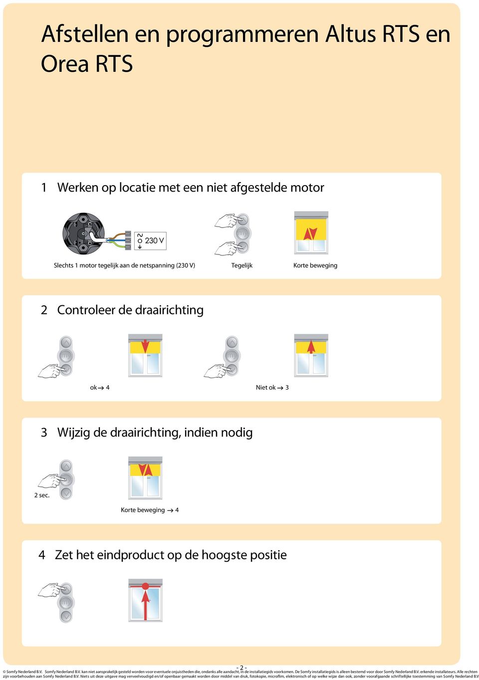 4 4 Zet het eindproduct op de hoogste positie - 2 - zijn voorbehouden aan Somfy Nederland B.V.