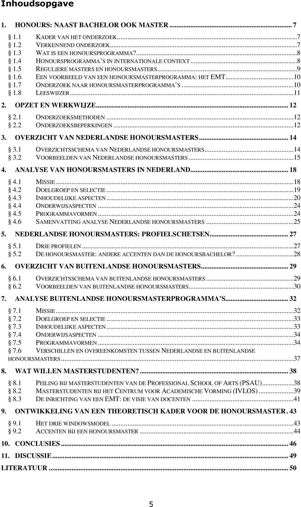 7 ONDERZOEK NAAR HONOURSMASTERPROGRAMMA S...10 1.8 LEESWIJZER...11 2. OPZET EN WERKWIJZE... 12 2.1 ONDERZOEKSMETHODEN...12 2.2 ONDERZOEKSBEPERKINGEN...12 3. OVERZICHT VAN NEDERLANDSE HONOURSMASTERS.