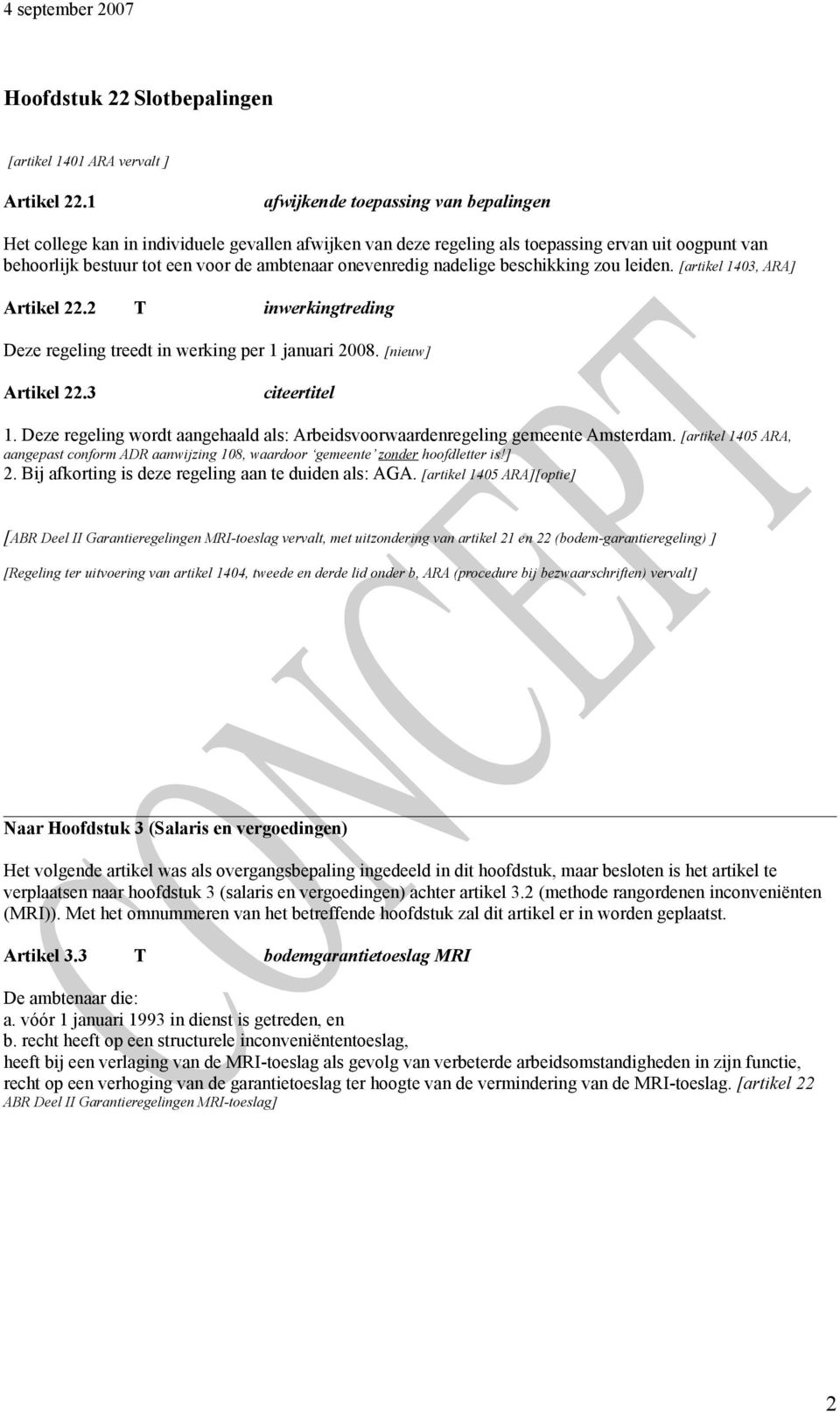 nadelige beschikking zou leiden. [artikel 1403, ARA] 22.2 T inwerkingtreding Deze regeling treedt in werking per 1 januari 2008. [nieuw] 22.3 citeertitel 1.