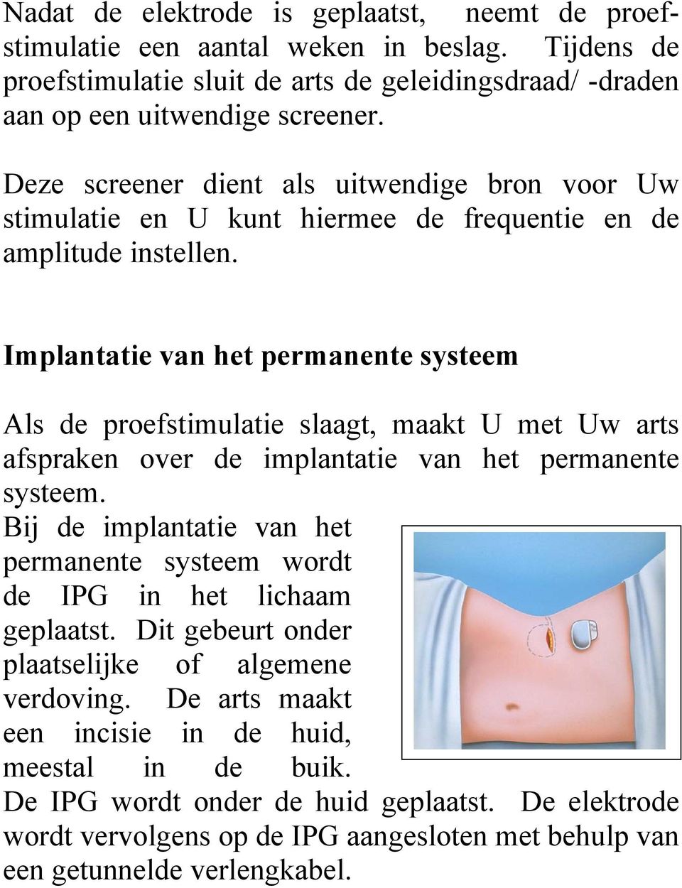 Implantatie van het permanente systeem Als de proefstimulatie slaagt, maakt U met Uw arts afspraken over de implantatie van het permanente systeem.