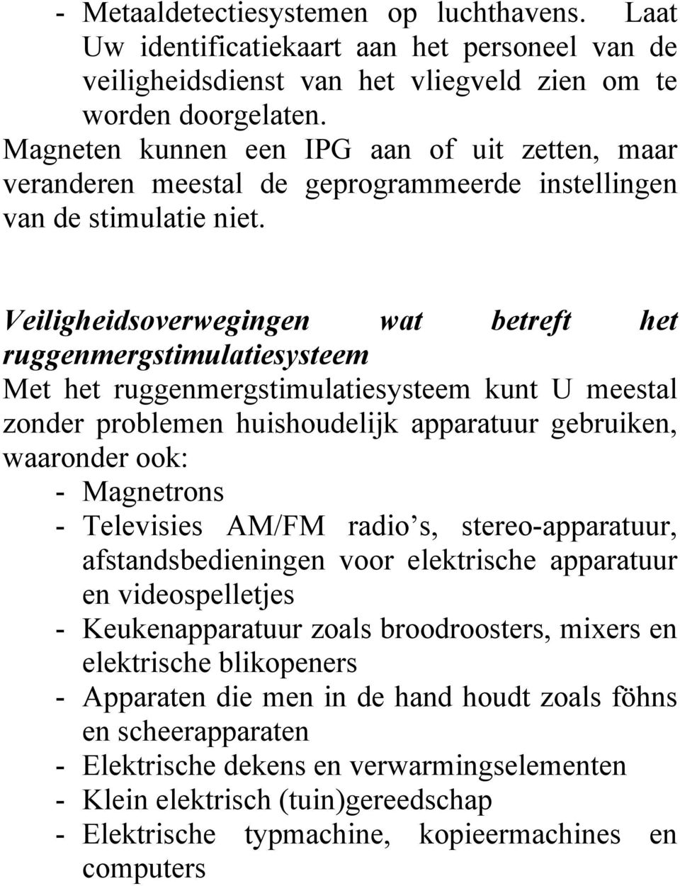 Veiligheidsoverwegingen wat betreft het ruggenmergstimulatiesysteem Met het ruggenmergstimulatiesysteem kunt U meestal zonder problemen huishoudelijk apparatuur gebruiken, waaronder ook: - Magnetrons