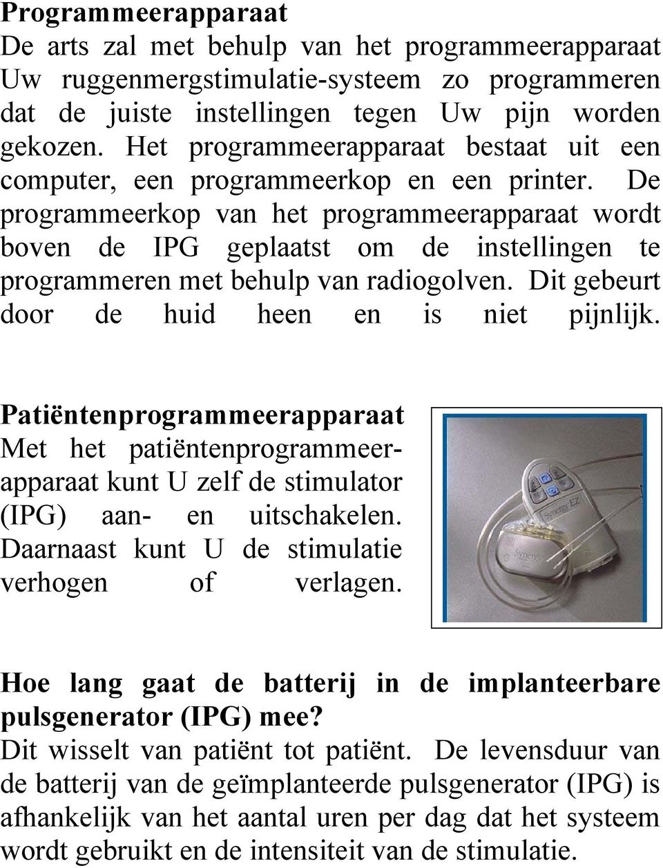 De programmeerkop van het programmeerapparaat wordt boven de IPG geplaatst om de instellingen te programmeren met behulp van radiogolven. Dit gebeurt door de huid heen en is niet pijnlijk.