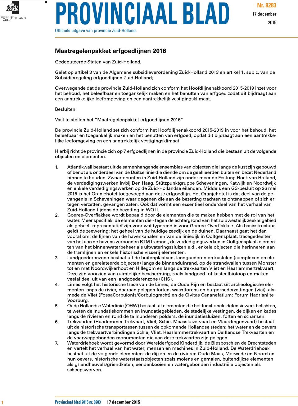 Subsidieregeling erfgoedlijnen Zuid-Holland; Overwegende dat de provincie Zuid-Holland zich conform het Hoofdlijnenakkoord 2015-2019 inzet voor het behoud, het beleefbaar en toegankelijk maken en het