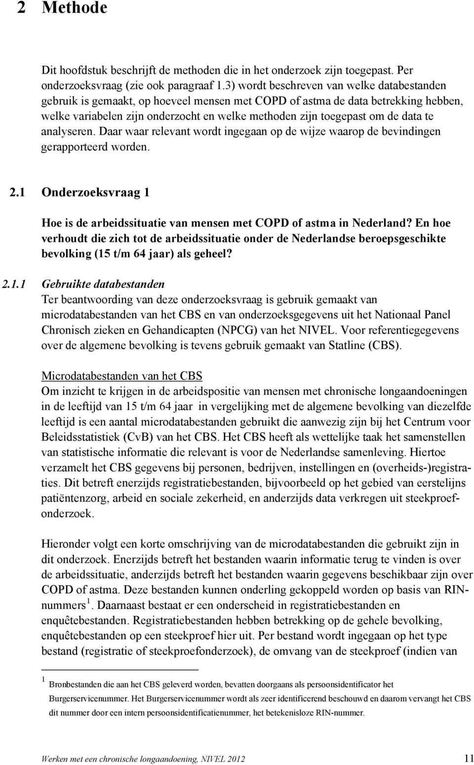 data te analyseren. Daar waar relevant wordt ingegaan op de wijze waarop de bevindingen gerapporteerd worden. 2.1 Onderzoeksvraag 1 Hoe is de arbeidssituatie van mensen met COPD of astma in Nederland?