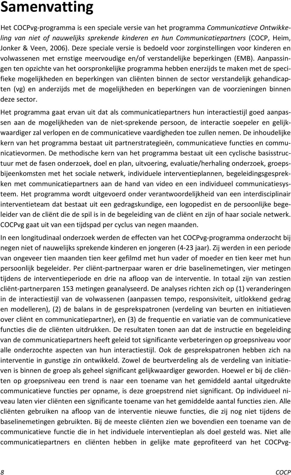 Aanpassingen ten opzichte van het oorspronkelijke programma hebben enerzijds te maken met de specifieke mogelijkheden en beperkingen van cliënten binnen de sector verstandelijk gehandicapten (vg) en