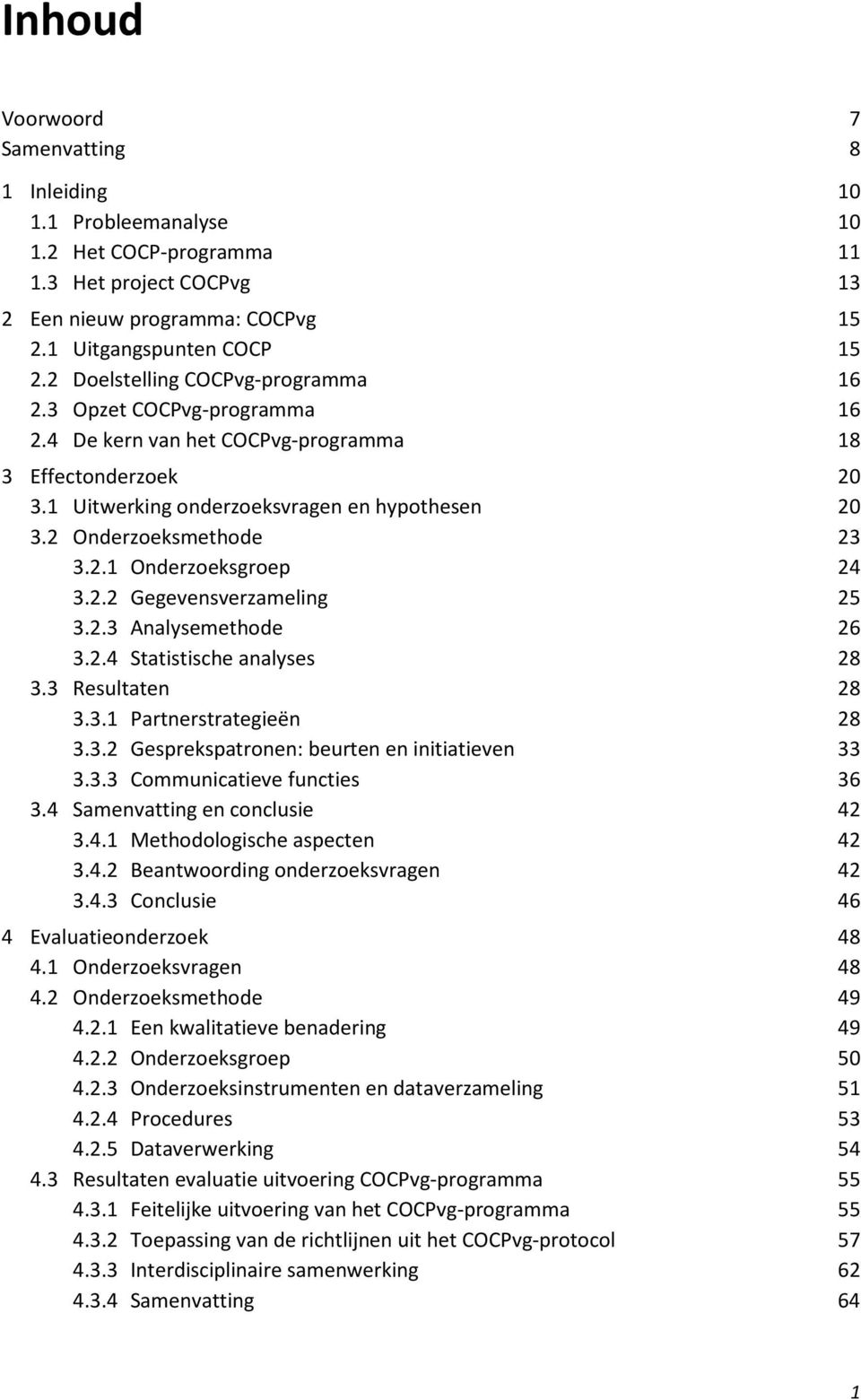 2 Onderzoeksmethode 23 3.2.1 Onderzoeksgroep 24 3.2.2 Gegevensverzameling 25 3.2.3 Analysemethode 26 3.2.4 Statistische analyses 28 3.3 Resultaten 28 3.3.1 Partnerstrategieën 28 3.3.2 Gesprekspatronen: beurten en initiatieven 33 3.