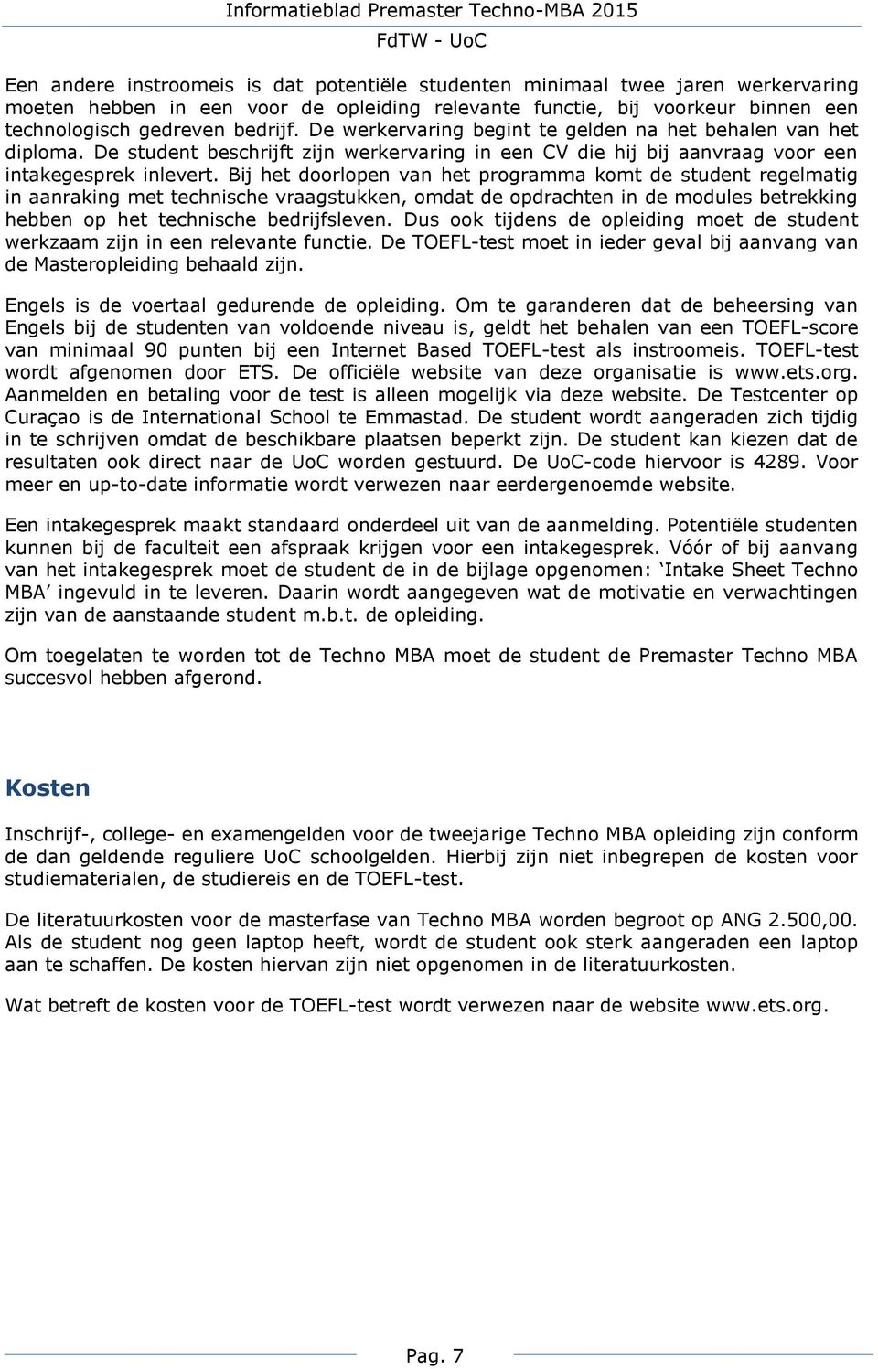 Bij het doorlopen van het programma komt de student regelmatig in aanraking met technische vraagstukken, omdat de opdrachten in de modules betrekking hebben op het technische bedrijfsleven.