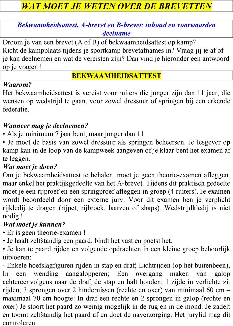 BEKWAAMHEIDSATTEST Het bekwaamheidsattest is vereist voor ruiters die jonger zijn dan 11 jaar, die wensen op wedstrijd te gaan, voor zowel dressuur of springen bij een erkende federatie.