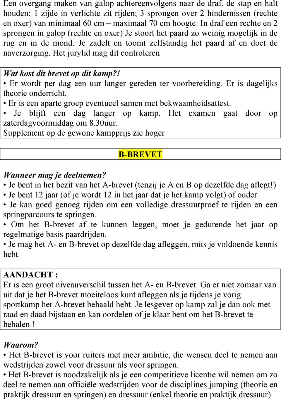 Het jurylid mag dit controleren Wat kost dit brevet op dit kamp?! Er wordt per dag een uur langer gereden ter voorbereiding. Er is dagelijks theorie onderricht.