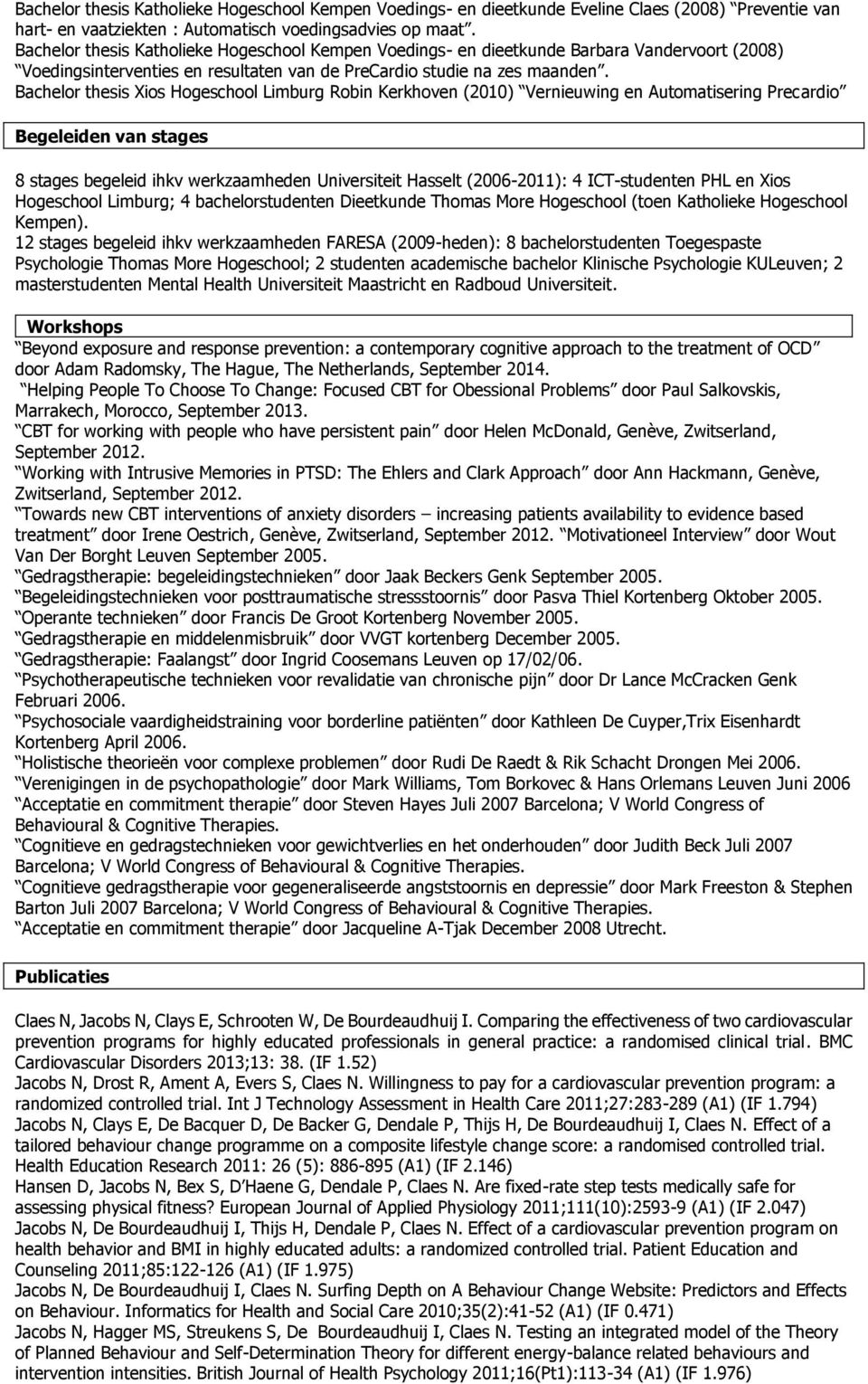 Bachelor thesis Xios Hogeschool Limburg Robin Kerkhoven (2010) Vernieuwing en Automatisering Precardio Begeleiden van stages 8 stages begeleid ihkv werkzaamheden Universiteit Hasselt (2006-2011): 4