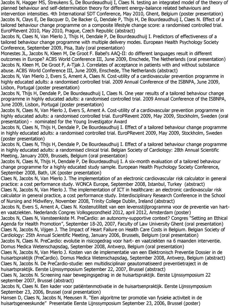 4th International SDT Conference, May 2010, Ghent, Belgium (poster presentation) EuroPRevent 2010, May 2010, Prague, Czech Republic (abstract) Jacobs N, Claes N, Van Mierlo J, Thijs H, Dendale P, De