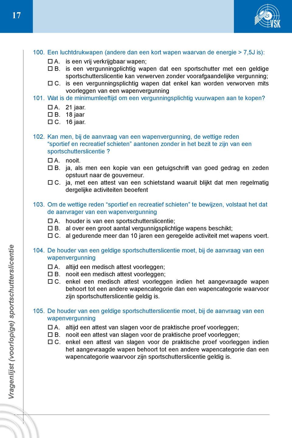 is een vergunningsplichtig wapen dat enkel kan worden verworven mits voorleggen van een wapenvergunning 101. Wat is de minimumleeftijd om een vergunningsplichtig vuurwapen aan te kopen? A. 21 jaar. B.