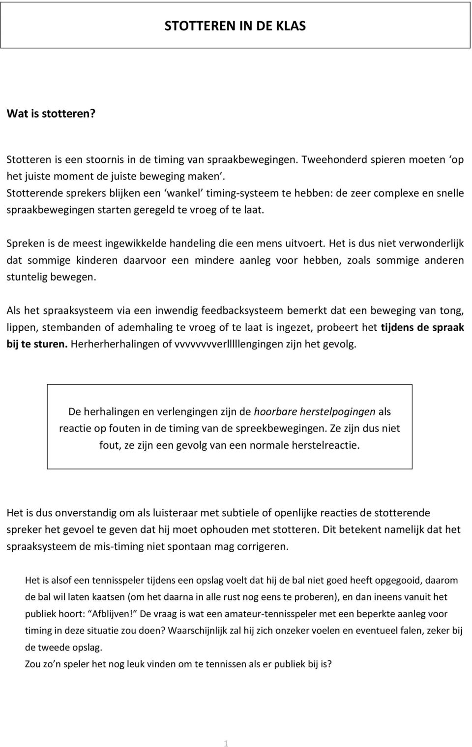 Spreken is de meest ingewikkelde handeling die een mens uitvoert. Het is dus niet verwonderlijk dat sommige kinderen daarvoor een mindere aanleg voor hebben, zoals sommige anderen stuntelig bewegen.