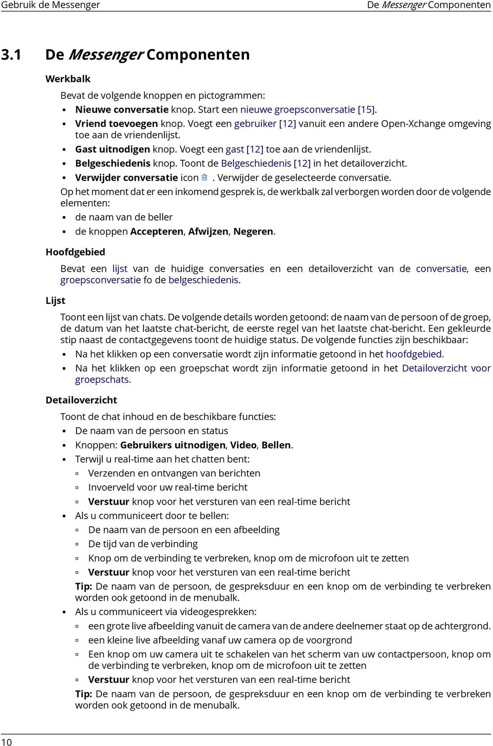 Belgeschiedenis knop. Toont de Belgeschiedenis [12] in het detailoverzicht. Verwijder conversatie icon. Verwijder de geselecteerde conversatie.