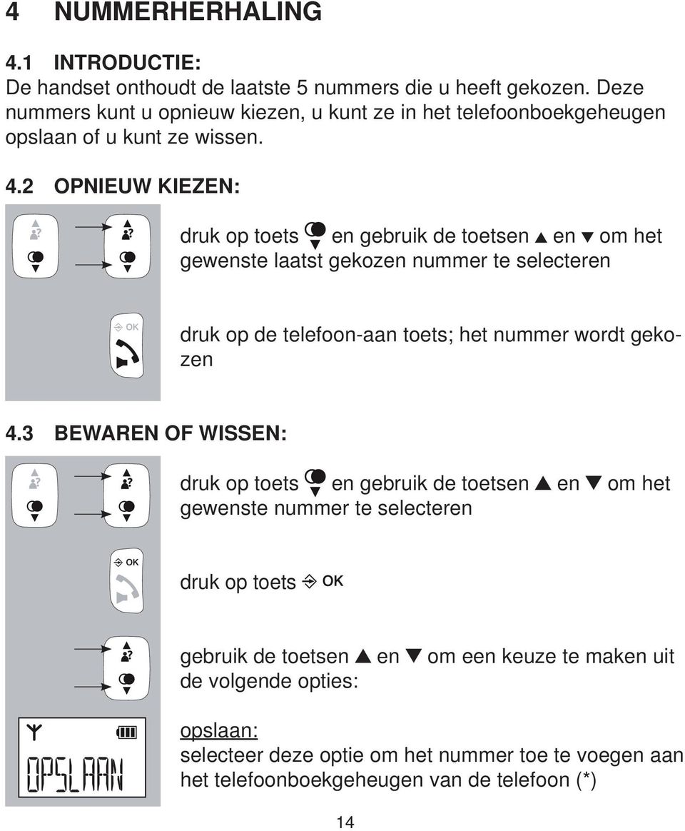 2 OPNIEUW KIEZEN: en gebruik de toetsen en om het gewenste laatst gekozen nummer te selecteren druk op de telefoon-aan toets; het nummer wordt gekozen 4.