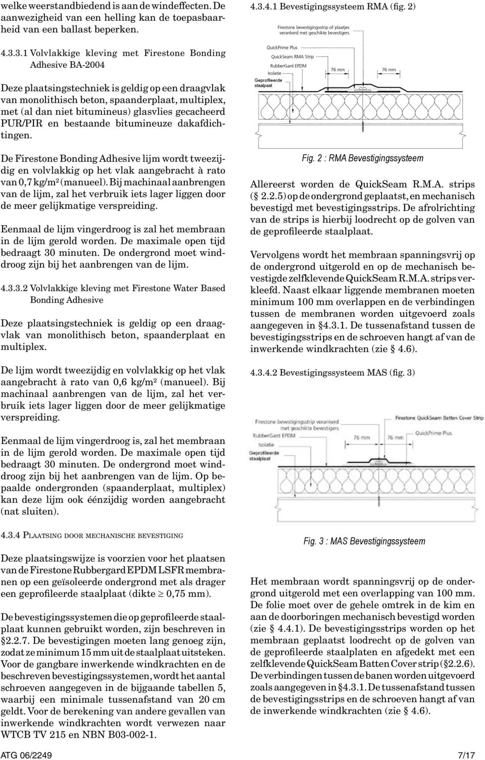 3.1 Volvlakkige kleving met Firestone Bonding Adhesive BA2004 Deze plaatsingstechniek is geldig op een draagvlak van monolithisch beton, spaanderplaat, multiplex, met (al dan niet bitumineus)