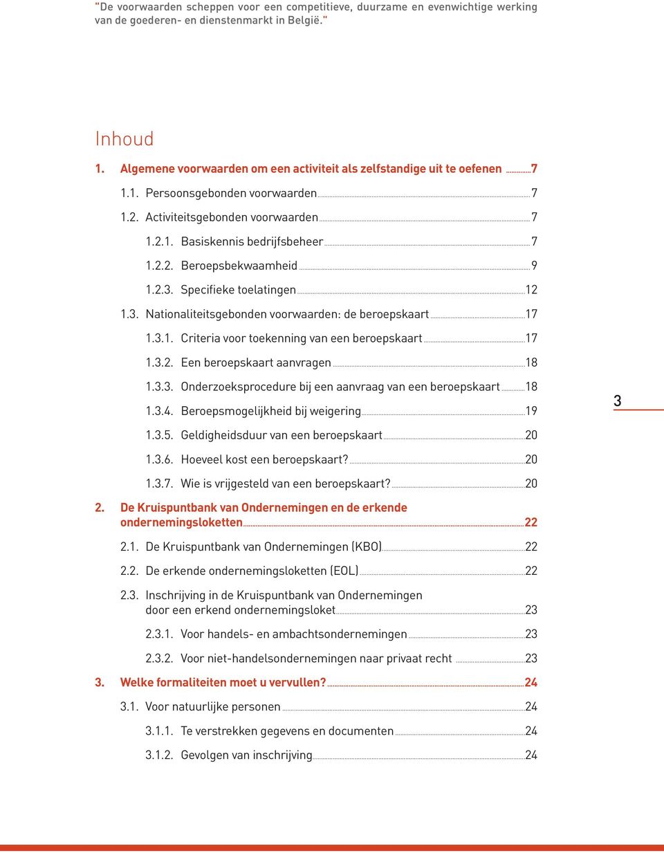 ..9 1.2.3. Specifieke toelatingen...12 1.3. Nationaliteitsgebonden voorwaarden: de beroepskaart...17 1.3.1. Criteria voor toekenning van een beroepskaart...17 1.3.2. Een beroepskaart aanvragen...18 1.