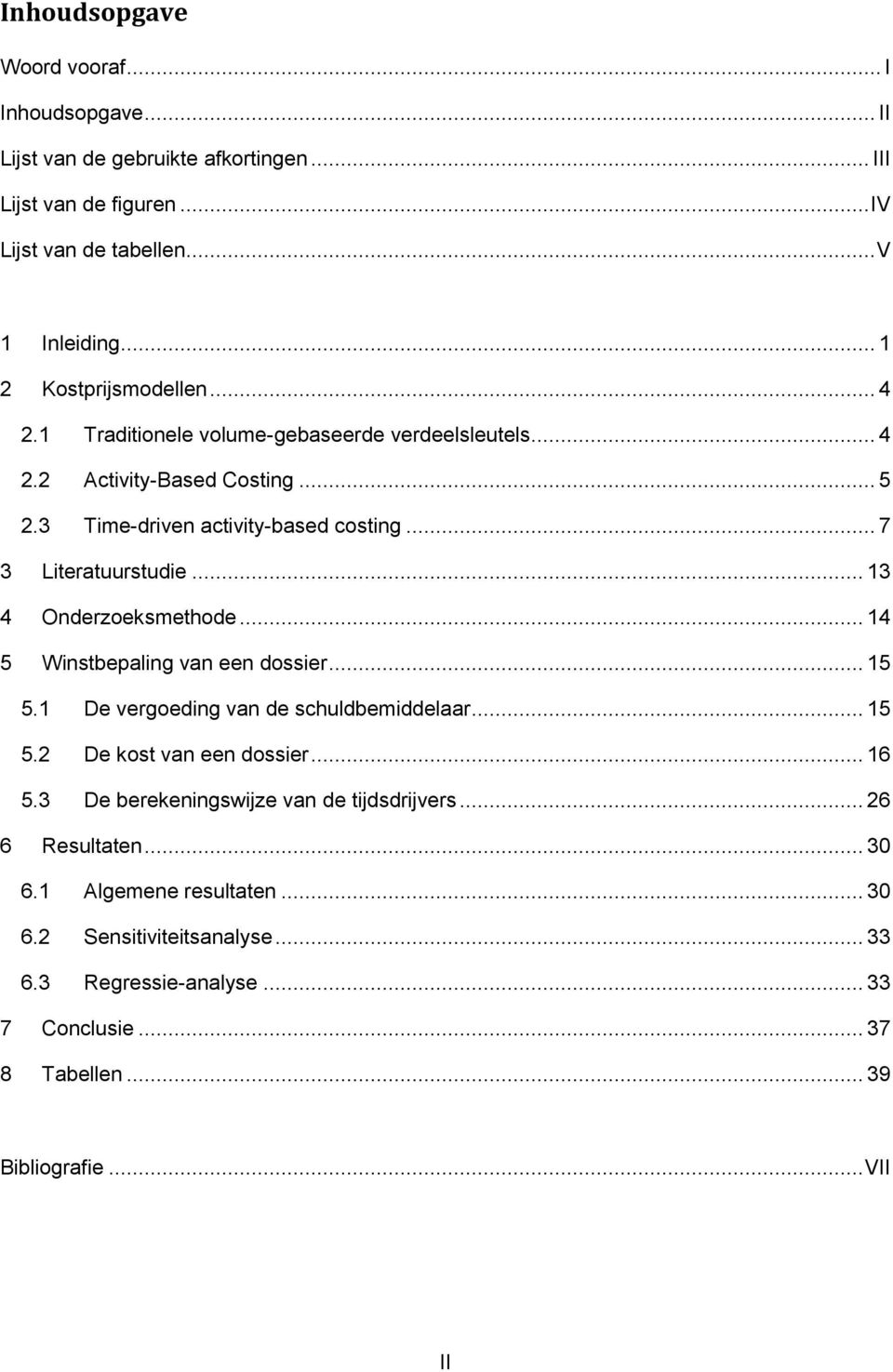 .. 7 3 Literatuurstudie... 13 4 Onderzoeksmethode... 14 5 Winstbepaling van een dossier... 15 5.1 De vergoeding van de schuldbemiddelaar... 15 5.2 De kost van een dossier... 16 5.