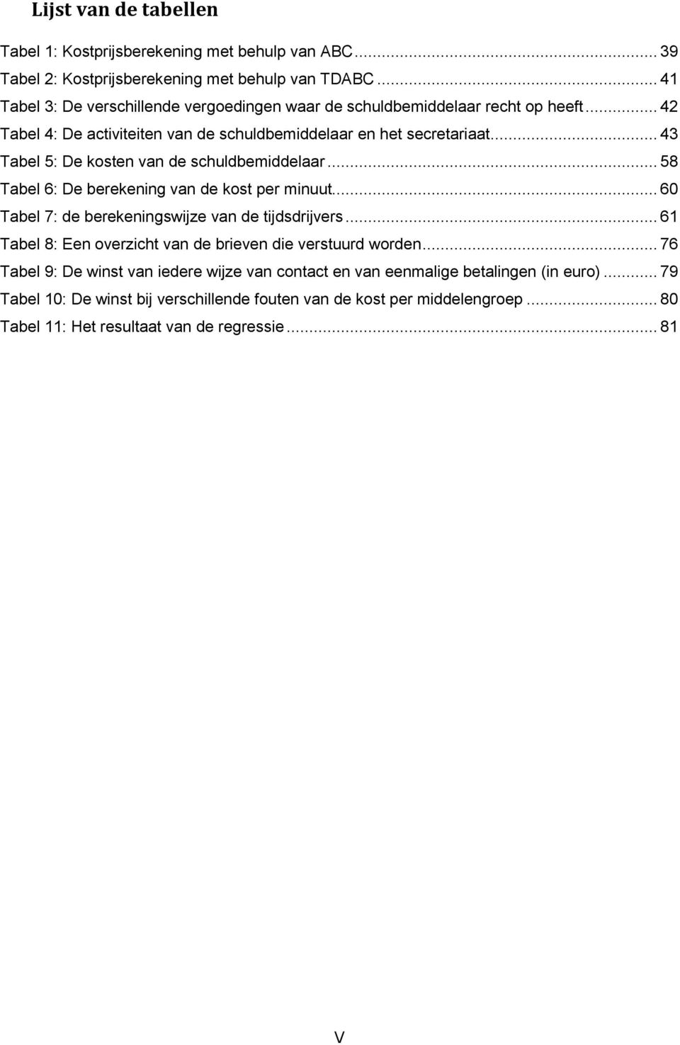 .. 43 Tabel 5: De kosten van de schuldbemiddelaar... 58 Tabel 6: De berekening van de kost per minuut... 60 Tabel 7: de berekeningswijze van de tijdsdrijvers.