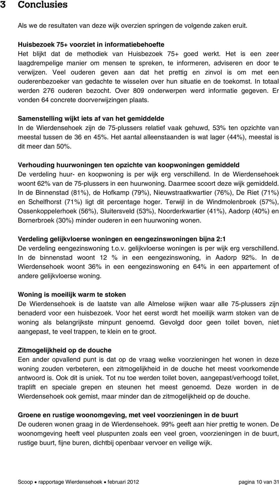 Veel ouderen geven aan dat het prettig en zinvol is om met een ouderenbezoeker van gedachte te wisselen over hun situatie en de toekomst. In totaal werden 276 ouderen bezocht.