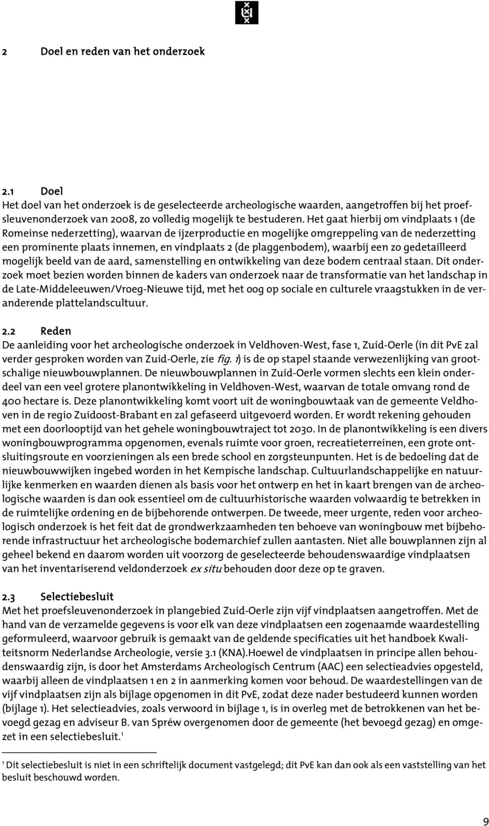 Het gaat hierbij om vindplaats 1 (de Romeinse nederzetting), waarvan de ijzerproductie en mogelijke omgreppeling van de nederzetting een prominente plaats innemen, en vindplaats 2 (de plaggenbodem),