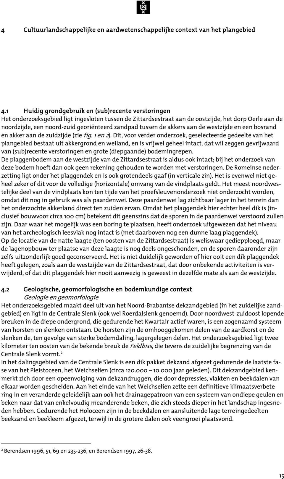 zandpad tussen de akkers aan de westzijde en een bosrand en akker aan de zuidzijde (zie fig. 1 en 2).