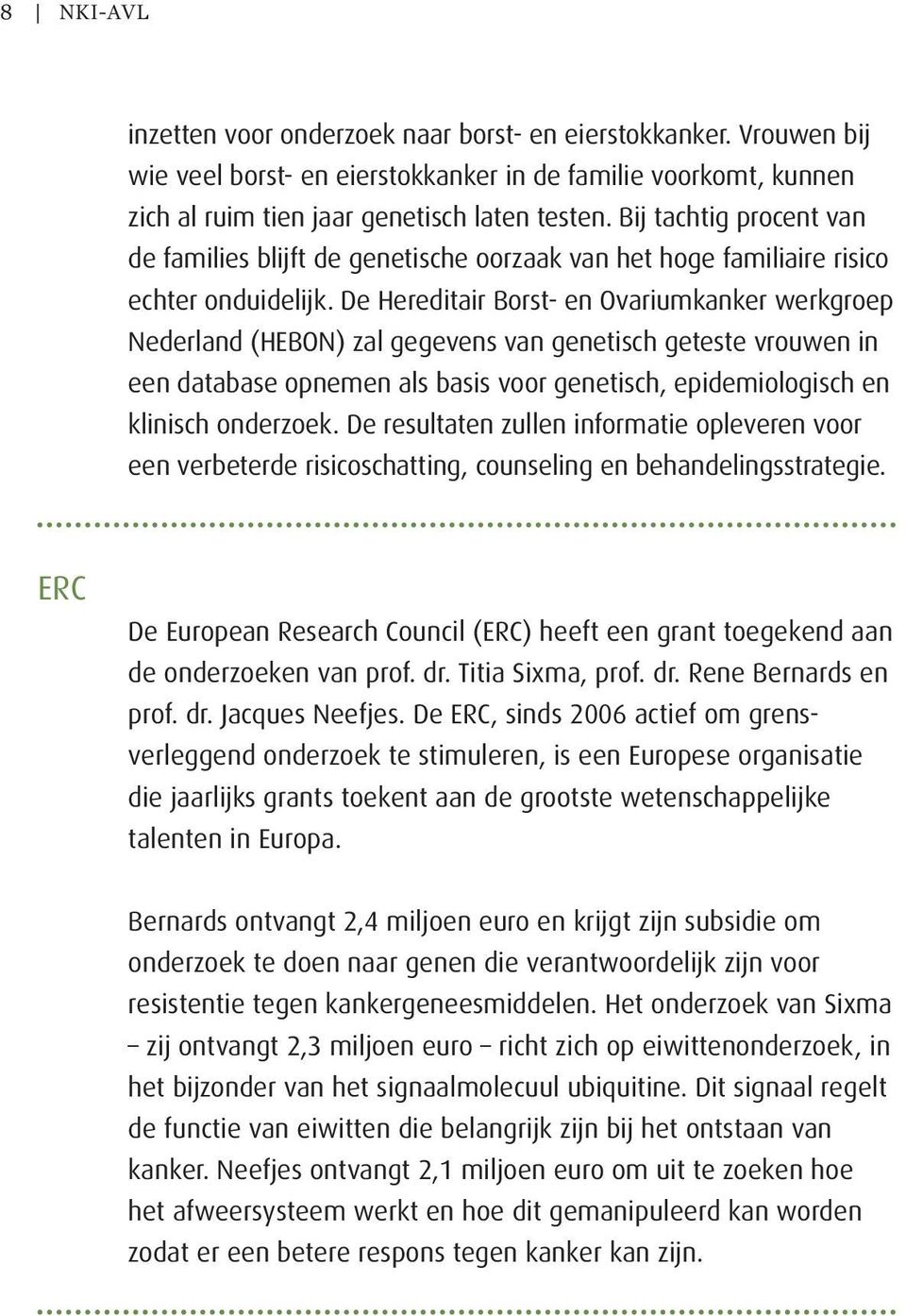 De Hereditair Borst- en Ovariumkanker werkgroep Nederland (HEBON) zal gegevens van genetisch geteste vrouwen in een database opnemen als basis voor genetisch, epidemiologisch en klinisch onderzoek.